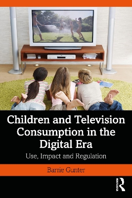 Children and Television Consumption in the Digital Era: Use, Impact and Regulation by Barrie Gunter