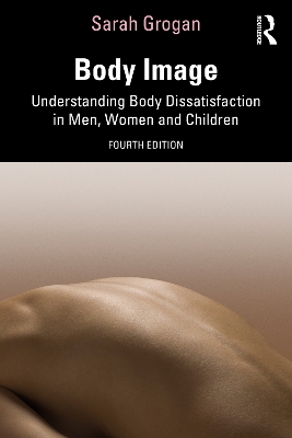 Body Image: Understanding Body Dissatisfaction in Men, Women and Children by Sarah Grogan