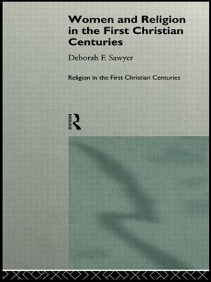 Women and Religion in the First Christian Centuries by Deborah F. Sawyer
