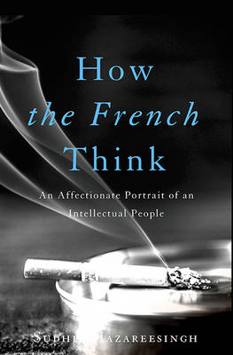 How the French Think by Sudhir Hazareesingh