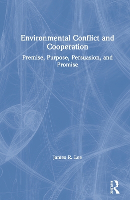 Environmental Conflict and Cooperation: Premise, Purpose, Persuasion, and Promise by James Lee