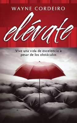 Elévate: Vive una vida de excelencia a pesar de los obstáculos book