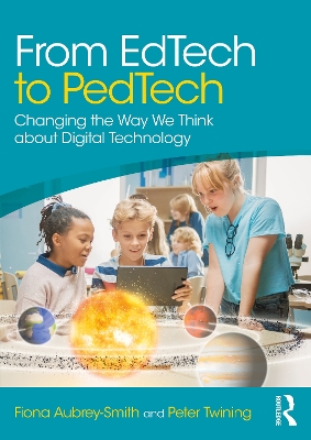 From EdTech to PedTech: Changing the Way We Think about Digital Technology by Fiona Aubrey-Smith