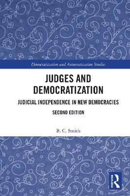 Judges and Democratization: Judicial Independence in New Democracies by B. C. Smith