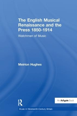 The English Musical Renaissance and the Press 1850-1914: Watchmen of Music by Meirion Hughes