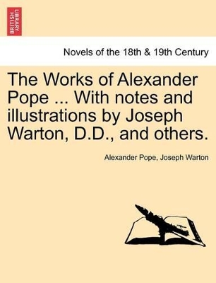 The Works of Alexander Pope ... with Notes and Illustrations by Joseph Warton, D.D., and Others. by Alexander Pope