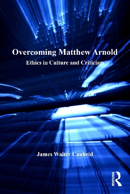 Overcoming Matthew Arnold: Ethics in Culture and Criticism book