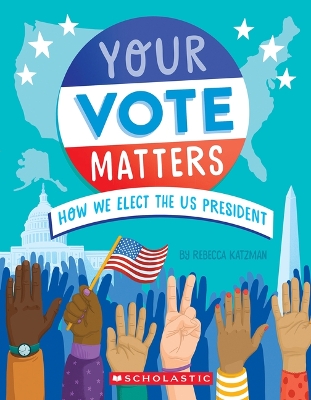 Your Vote Matters: How We Elect the Us President by Rebecca Katzman