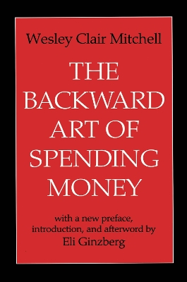 The The Backward Art of Spending Money by Wesley Clair Mitchell