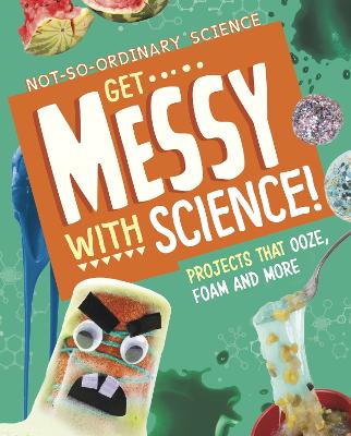 Get Messy with Science!: Projects that Ooze, Foam and More by Elsie Olson
