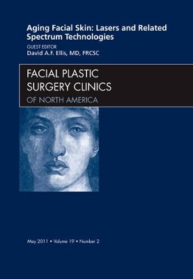 Aging Facial Skin: Lasers and Related Spectrum Technologies, An Issue of Facial Plastic Surgery Clinics book