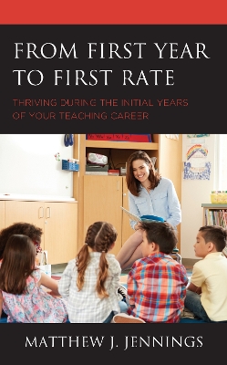 From First Year to First Rate: Thriving during the Initial Years of Your Teaching Career book