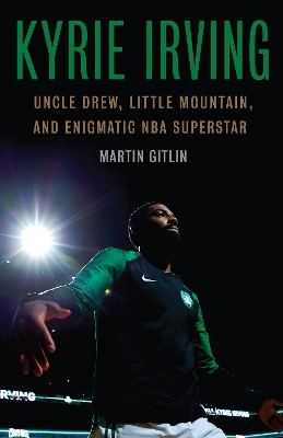 Kyrie Irving: Uncle Drew, Little Mountain, and Enigmatic NBA Superstar book