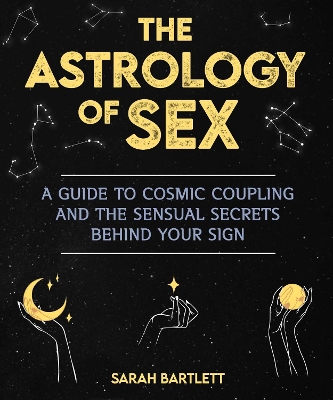 Astrology of Sex: A Guide to Cosmic Coupling and the Sensual Secrets Behind Your Sign book