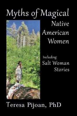 Myths of Magical Native American Women Including Salt Woman Stories by Teresa Pijoan