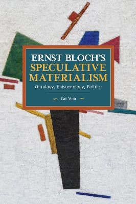 Ernst Bloch's Speculative Materialism: Ontology, Epistemology, Politics book