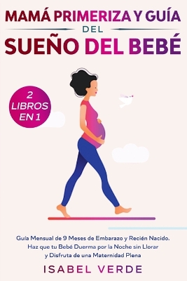 Mamá primeriza y guía del sueño del bebé- 2 libros en 1: Guía mensual de 9 meses de embarazo y recién nacido. Haz que tu bebé duerma por la noche sin llorar y disfruta de una maternidad plena by Isabel Verde