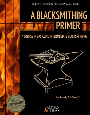 A A Blacksmithing Primer: A Course in Basic and Intermediate Blacksmithing by Randy McDaniel