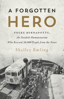 A Forgotten Hero: Folke Bernadotte, The Swedish Humanitarian Who Rescued 30,000 People from the Nazis book