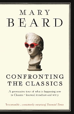 Confronting the Classics by Professor Mary Beard