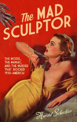 The Mad Sculptor by Harold Schechter
