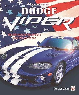 Dodge Viper: The Full Story of the World’s First V10 Sports Car by David Zatz
