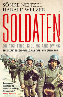 Soldaten - On Fighting, Killing and Dying by Sonke Neitzel