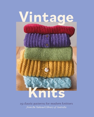 Vintage Knits: 25 Classic Patterns for Modern Knitters by National Library of Australia