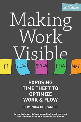 Making Work Visible: Exposing Time Theft to Optimize Work & Flow by Dominica Degrandis