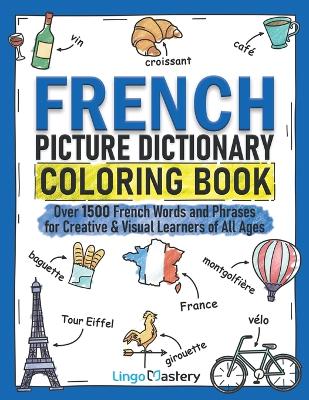 French Picture Dictionary Coloring Book: Over 1500 French Words and Phrases for Creative & Visual Learners of All Ages book