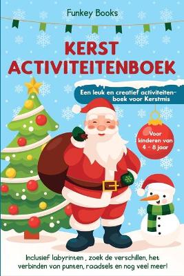 Kerst Activiteitenboek voor kinderen van 4 tot 8 jaar - Een leuk en creatief activiteitenboek voor Kerstmis: Inclusief labyrinten, zoek de verschillen, het verbinden van punten, raadsels en nog veel meer! book