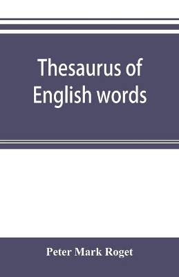 Thesaurus of English words and phrases classified and arranged so as to facilitate the expression of ideas and assist in literary composition by Peter Mark Roget