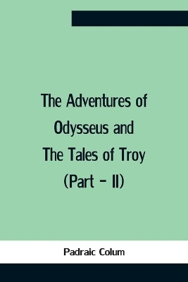 The Adventures Of Odysseus And The Tales Of Troy (Part - Ii) book