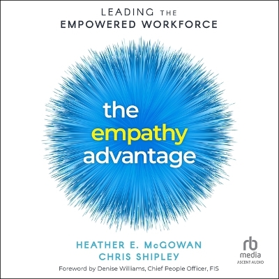 The Empathy Advantage: Leading the Empowered Workforce by Heather E. McGowan