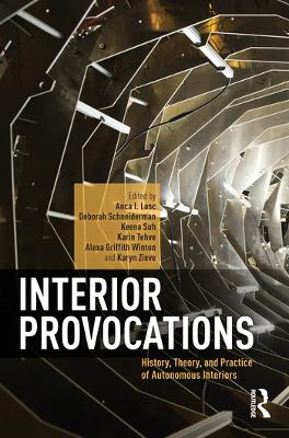 Interior Provocations: History, Theory, and Practice of Autonomous Interiors by Anca I. Lasc