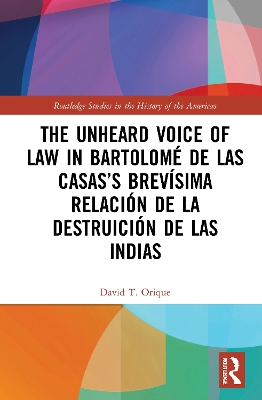 The Unheard Voice of Law in Bartolomé de Las Casas’s Brevísima Relación de la Destruición de las Indias by David T. Orique