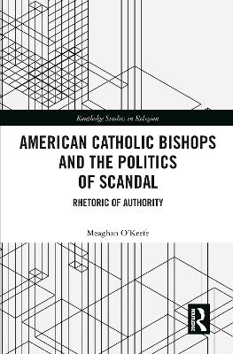 American Catholic Bishops and the Politics of Scandal: Rhetoric of Authority book