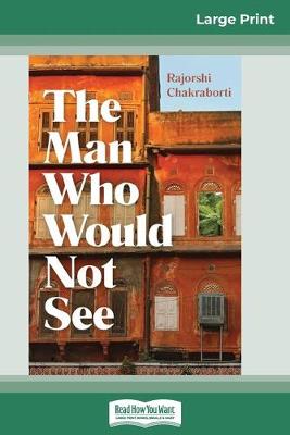 The The Man Who Would Not See (16pt Large Print Edition) by Rajorshi Chakraborti