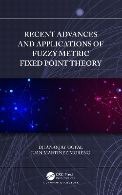 Recent Advances and Applications of Fuzzy Metric Fixed Point Theory book