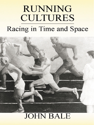 Running Cultures: Racing in Time and Space by John Bale