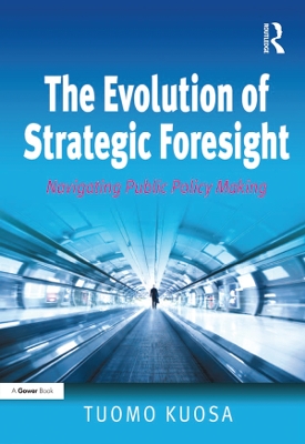 The Evolution of Strategic Foresight: Navigating Public Policy Making by Tuomo Kuosa