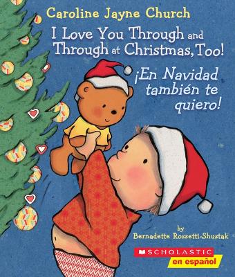 I Love You Through and Through at Christmas, Too! / ¡En Navidad También Te Quiero! (Bilingual) by Bernadette Rossetti Shustak