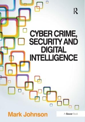 Cyber Crime, Security and Digital Intelligence by Mark Johnson