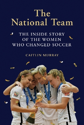 The National Team: The Inside Story of the Women Who Changed Soccer book
