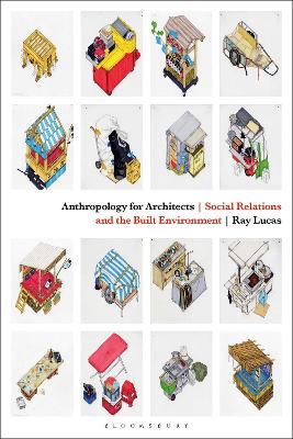 Anthropology for Architects: Social Relations and the Built Environment by Ray Lucas