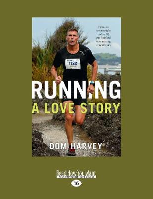 Running: A Love Story: How an overweight radio DJ got hooked on running marathons by Dom Harvey