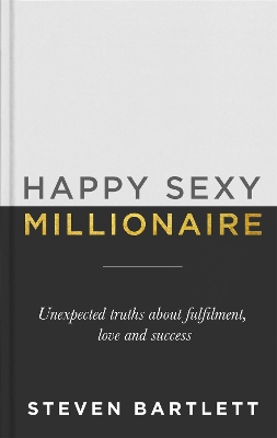 Happy Sexy Millionaire: Unexpected Truths about Fulfilment, Love and Success book
