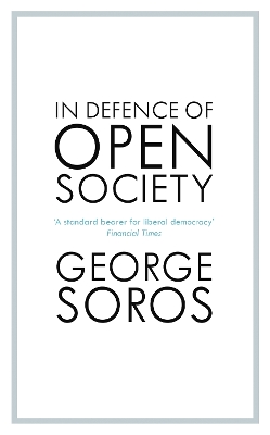 In Defence of Open Society: The Legendary Philanthropist Tackles the Dangers We Must Face for the Survival of Civilisation by George Soros