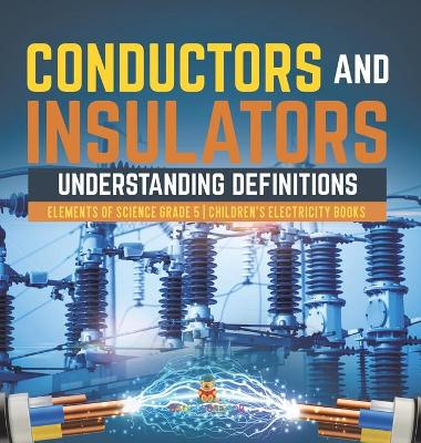 Conductors and Insulators: Understanding Definitions Elements of Science Grade 5 Children's Electricity Books by Baby Professor
