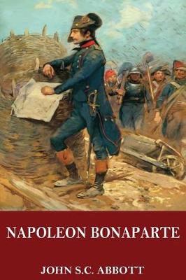 Napoleon Bonaparte by John S C Abbott